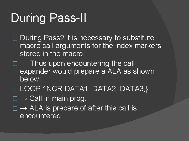 During Pass-II During Pass 2 it is necessary to substitute macro call arguments for