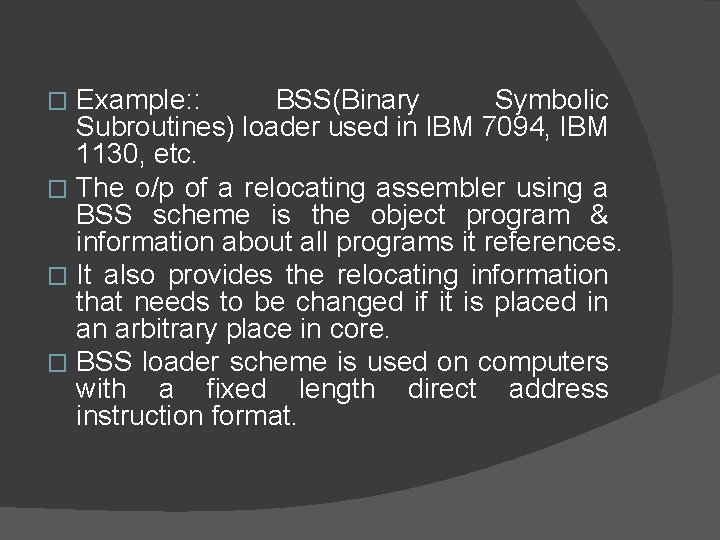 Example: : BSS(Binary Symbolic Subroutines) loader used in IBM 7094, IBM 1130, etc. �