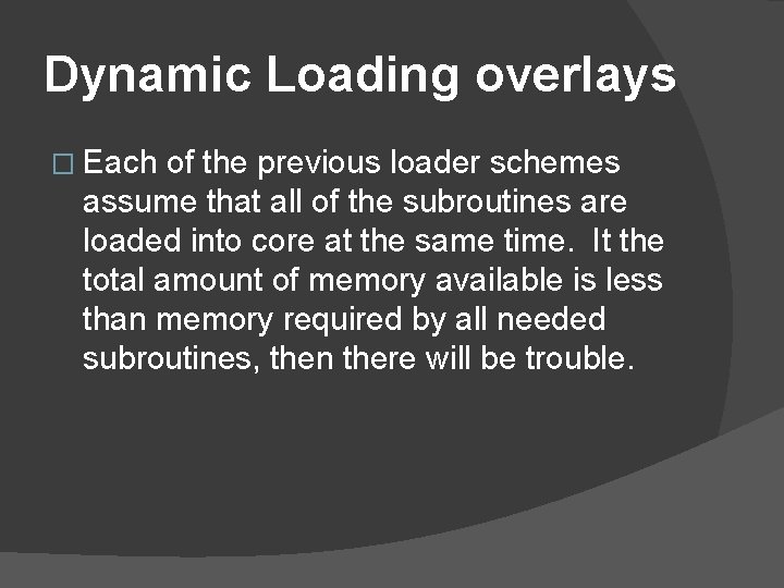 Dynamic Loading overlays � Each of the previous loader schemes assume that all of