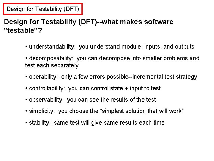 Design for Testability (DFT)--what makes software "testable"? • understandability: you understand module, inputs, and