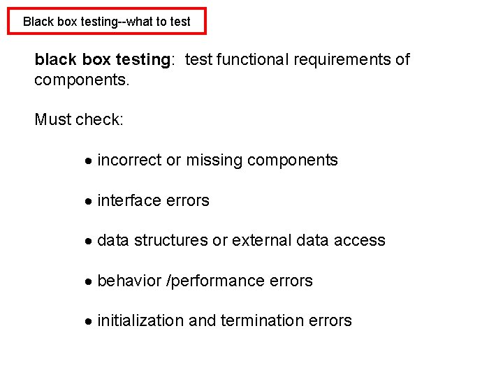 Black box testing--what to test black box testing: test functional requirements of components. Must