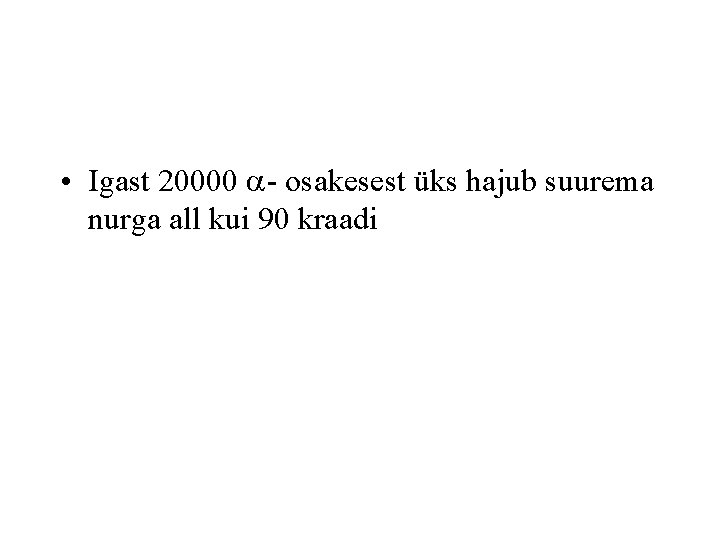  • Igast 20000 - osakesest üks hajub suurema nurga all kui 90 kraadi