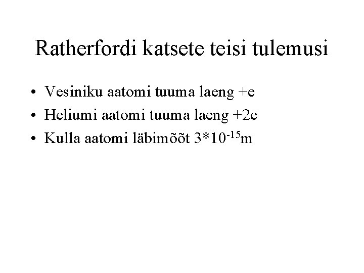 Ratherfordi katsete teisi tulemusi • Vesiniku aatomi tuuma laeng +e • Heliumi aatomi tuuma