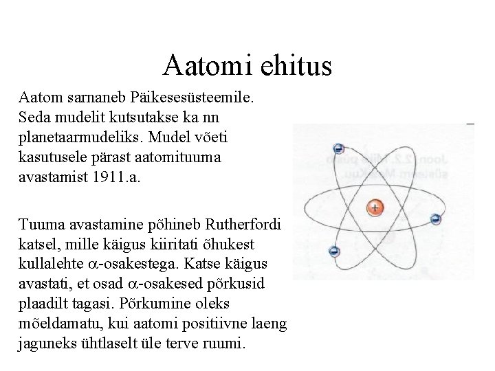 Aatomi ehitus Aatom sarnaneb Päikesesüsteemile. Seda mudelit kutsutakse ka nn planetaarmudeliks. Mudel võeti kasutusele