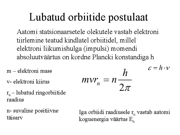 Lubatud orbiitide postulaat Aatomi statsionaarsetele olekutele vastab elektroni tiirlemine teatud kindlatel orbiitidel, millel elektroni