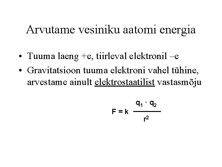 Arvutame vesiniku aatomi energia • Tuuma laeng +e, tiirleval elektronil –e • Gravitatsioon tuuma