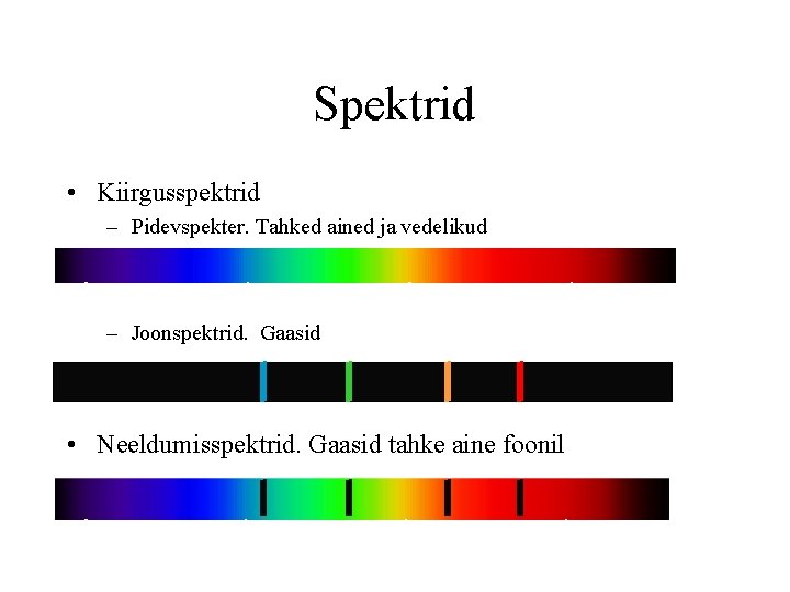 Spektrid • Kiirgusspektrid – Pidevspekter. Tahked ained ja vedelikud – Joonspektrid. Gaasid • Neeldumisspektrid.