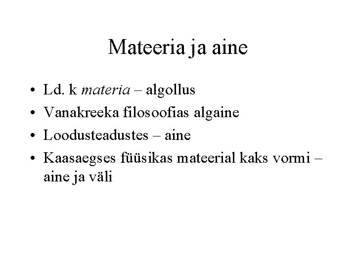 Mateeria ja aine • • Ld. k materia – algollus Vanakreeka filosoofias algaine Loodusteadustes