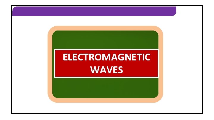 ELECTROMAGNETIC WAVES 