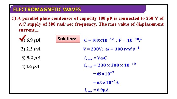 ELECTROMAGNETIC WAVES 5) A parallel plate condenser of capacity 100 p. F is connected