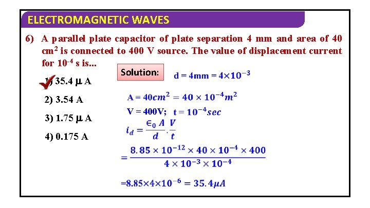 ELECTROMAGNETIC WAVES 6) A parallel plate capacitor of plate separation 4 mm and area