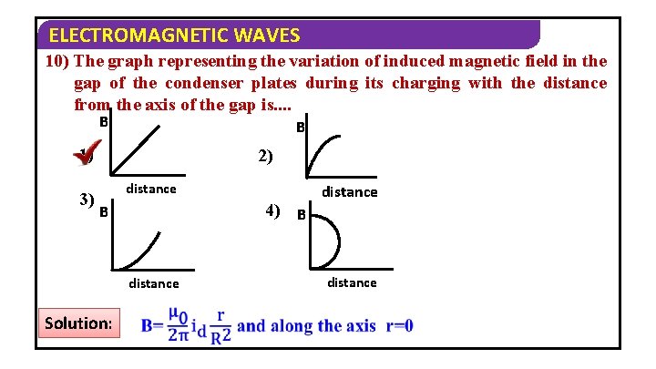 ELECTROMAGNETIC WAVES 10) The graph representing the variation of induced magnetic field in the