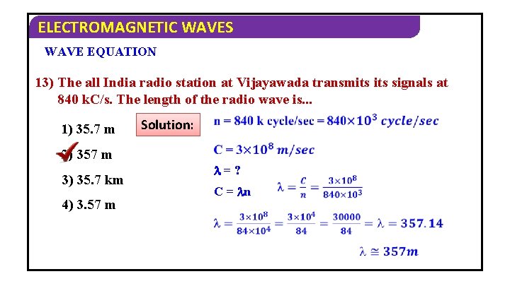 ELECTROMAGNETIC WAVES WAVE EQUATION 13) The all India radio station at Vijayawada transmits signals