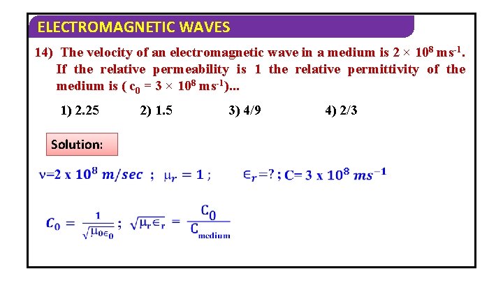 ELECTROMAGNETIC WAVES 14) The velocity of an electromagnetic wave in a medium is 2