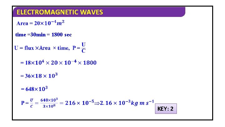 ELECTROMAGNETIC WAVES time =30 min = 1800 sec KEY: 2 