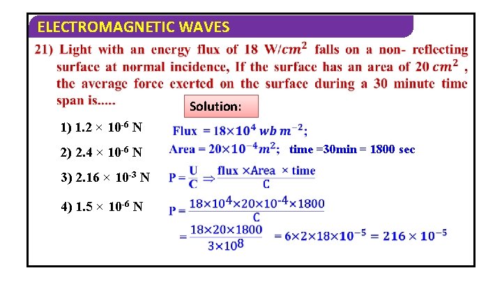 ELECTROMAGNETIC WAVES Solution: 1) 1. 2 × 10 -6 N 2) 2. 4 ×