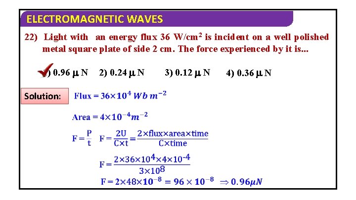 ELECTROMAGNETIC WAVES 22) Light with an energy flux 36 W/cm 2 is incident on