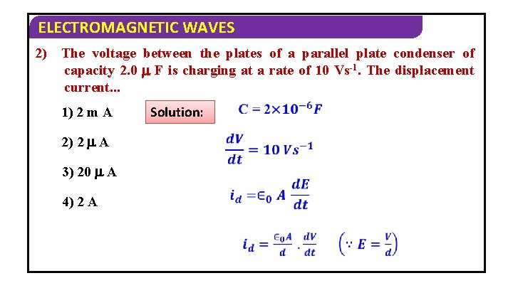 ELECTROMAGNETIC WAVES 2) The voltage between the plates of a parallel plate condenser of