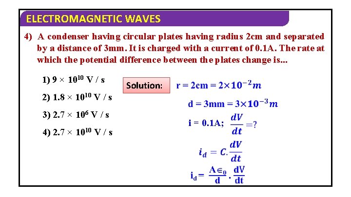 ELECTROMAGNETIC WAVES 4) A condenser having circular plates having radius 2 cm and separated