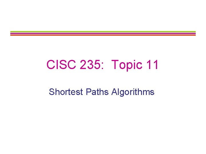 CISC 235: Topic 11 Shortest Paths Algorithms 
