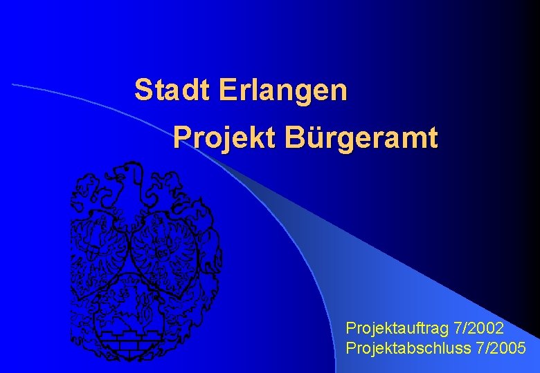 Stadt Erlangen Projekt Bürgeramt Projektauftrag 7/2002 Projektabschluss 7/2005 