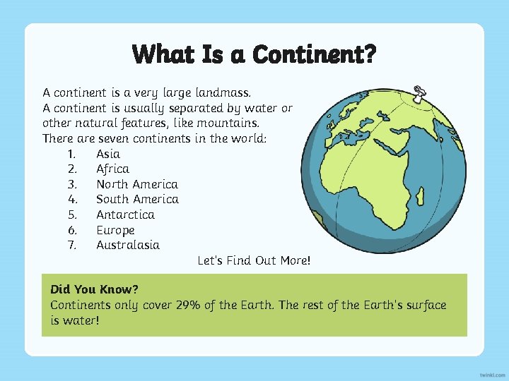 What Is a Continent? A continent is a very large landmass. A continent is