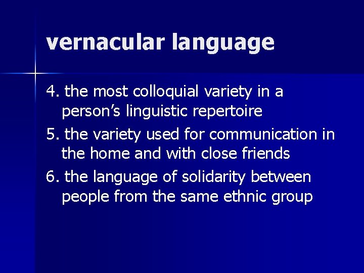 vernacular language 4. the most colloquial variety in a person’s linguistic repertoire 5. the