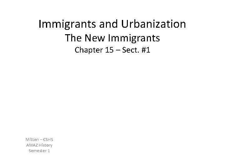 Immigrants and Urbanization The New Immigrants Chapter 15 – Sect. #1 Mitten – CSHS