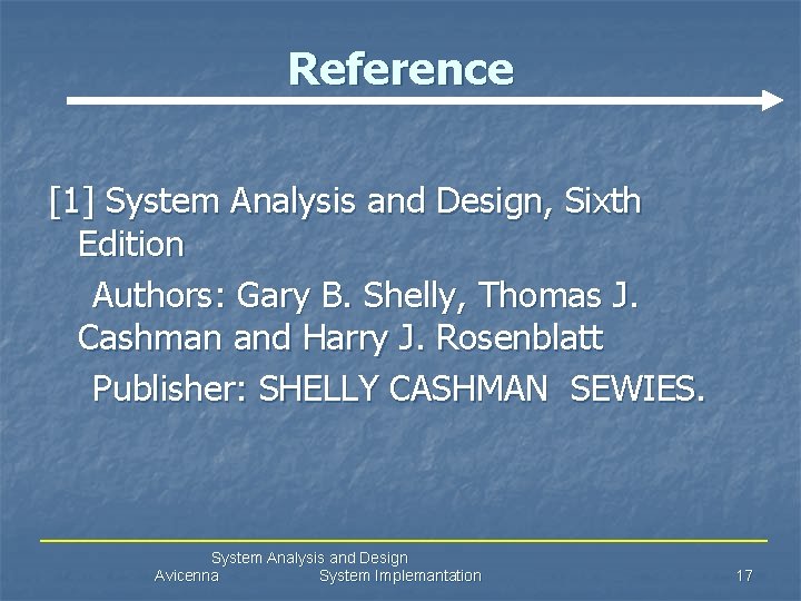 Reference [1] System Analysis and Design, Sixth Edition Authors: Gary B. Shelly, Thomas J.