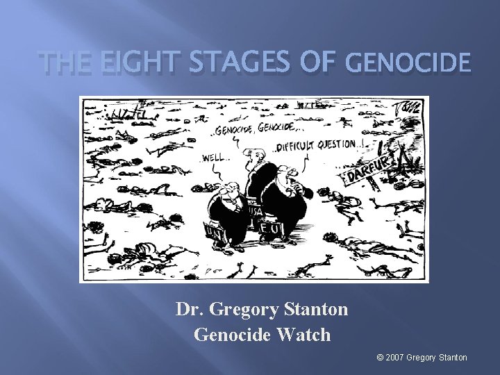 THE EIGHT STAGES OF GENOCIDE Dr. Gregory Stanton Genocide Watch © 2007 Gregory Stanton