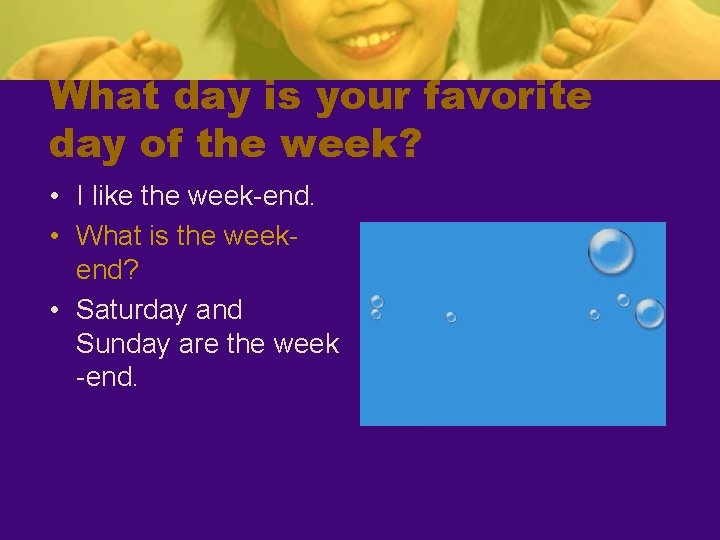 What day is your favorite day of the week? • I like the week-end.
