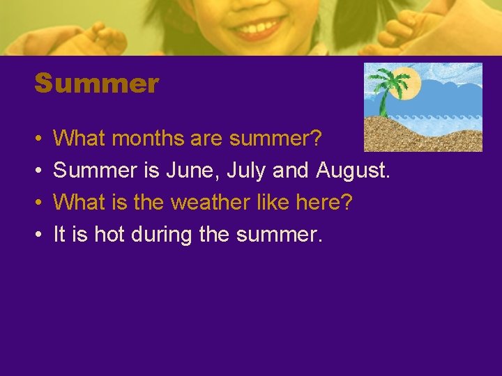 Summer • • What months are summer? Summer is June, July and August. What