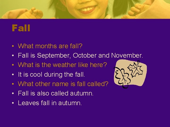 Fall • • What months are fall? Fall is September, October and November. What