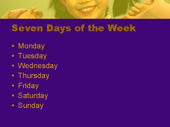 Seven Days of the Week • • Monday Tuesday Wednesday Thursday Friday Saturday Sunday