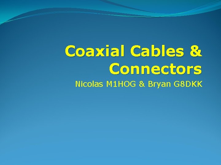 Coaxial Cables & Connectors Nicolas M 1 HOG & Bryan G 8 DKK 