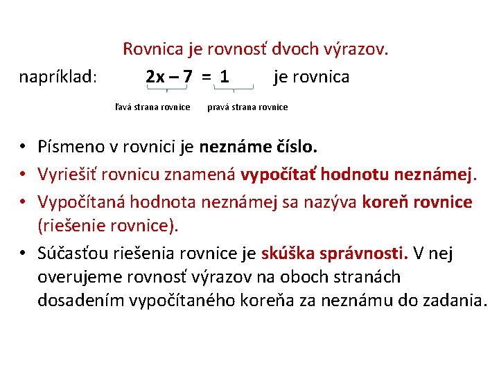 napríklad: Rovnica je rovnosť dvoch výrazov. 2 x – 7 = 1 je rovnica