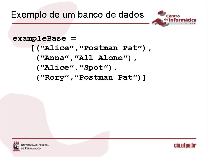 Exemplo de um banco de dados example. Base = [(”Alice”, ”Postman Pat”), (”Anna”, ”All