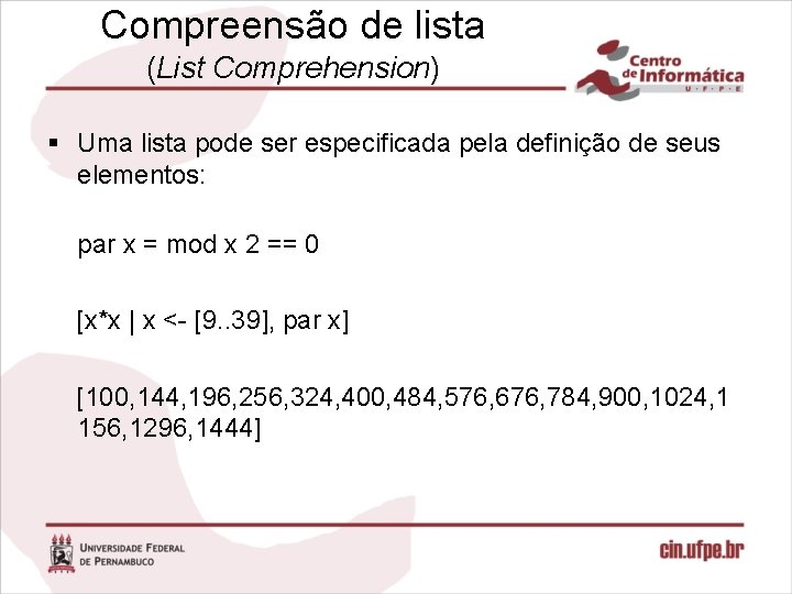 Compreensão de lista (List Comprehension) § Uma lista pode ser especificada pela definição de