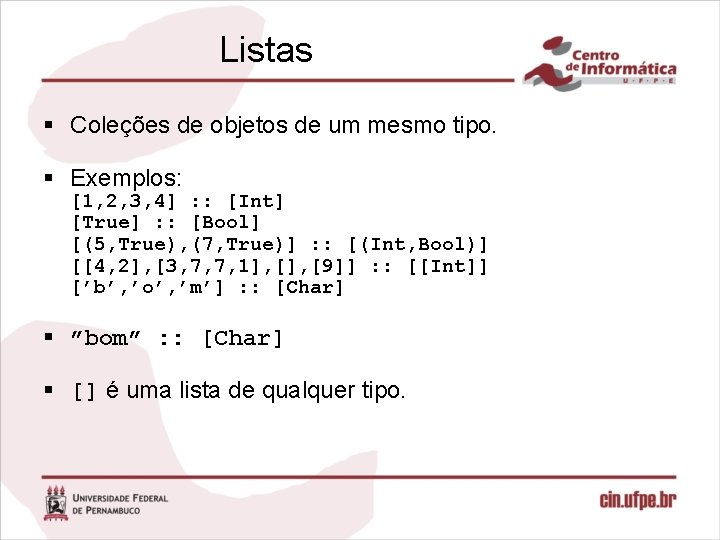 Listas § Coleções de objetos de um mesmo tipo. § Exemplos: [1, 2, 3,