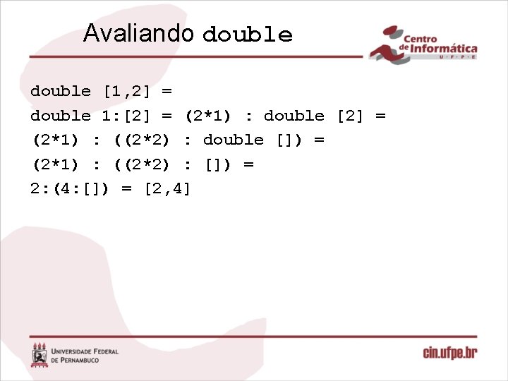 Avaliando double [1, 2] = double 1: [2] = (2*1) : double [2] =