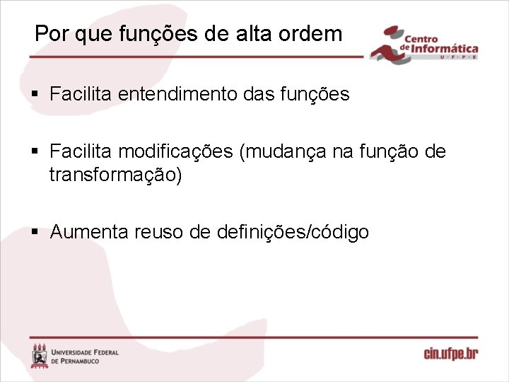 Por que funções de alta ordem § Facilita entendimento das funções § Facilita modificações