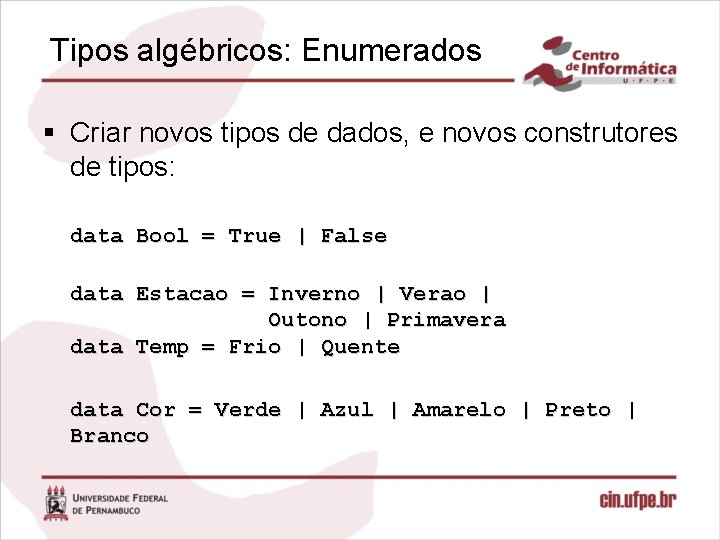 Tipos algébricos: Enumerados § Criar novos tipos de dados, e novos construtores de tipos: