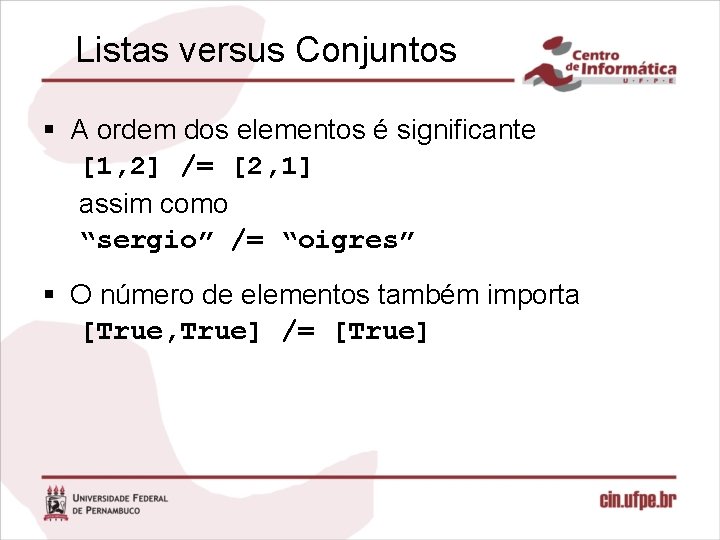 Listas versus Conjuntos § A ordem dos elementos é significante [1, 2] /= [2,