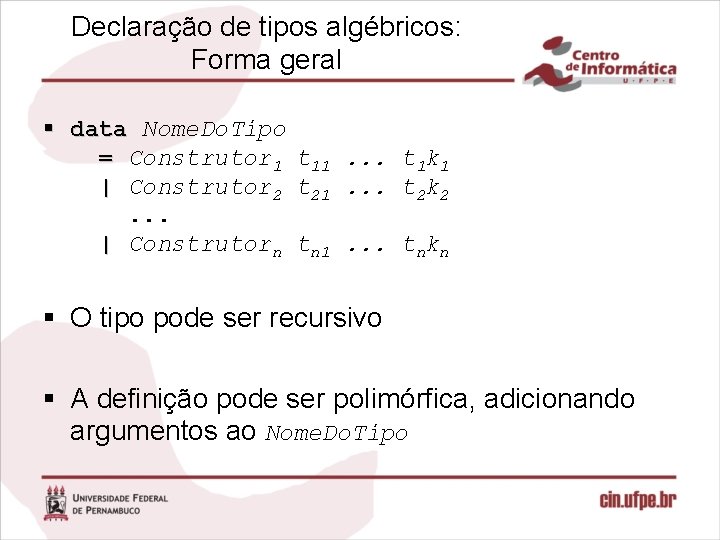 Declaração de tipos algébricos: Forma geral § data Nome. Do. Tipo = Construtor 1