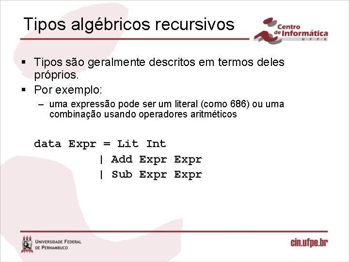 Tipos algébricos recursivos § Tipos são geralmente descritos em termos deles próprios. § Por