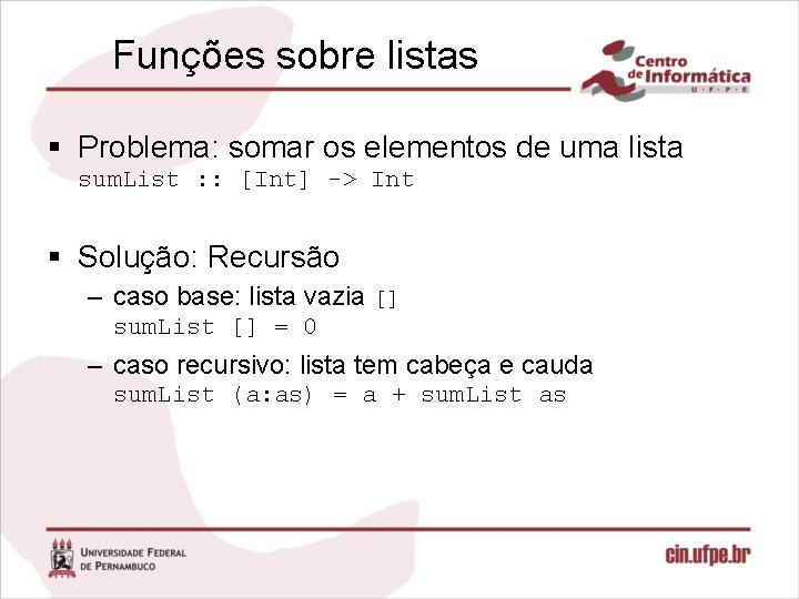 Funções sobre listas § Problema: somar os elementos de uma lista sum. List :