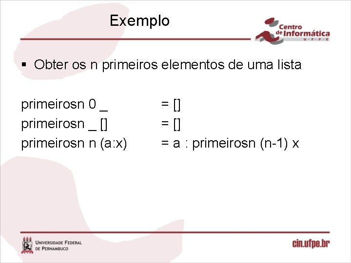 Exemplo § Obter os n primeiros elementos de uma lista primeirosn 0 _ primeirosn