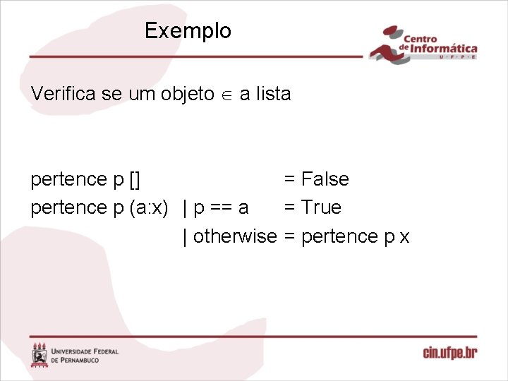 Exemplo Verifica se um objeto a lista pertence p [] = False pertence p