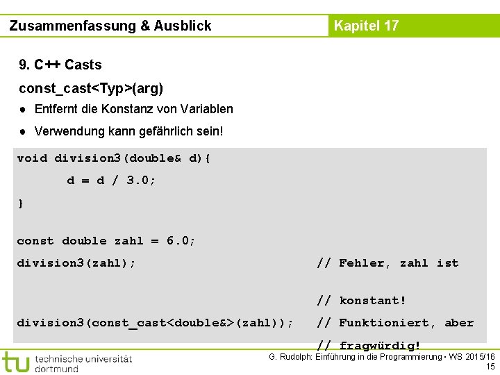 Zusammenfassung & Ausblick Kapitel 17 9. C++ Casts const_cast<Typ>(arg) ● Entfernt die Konstanz von