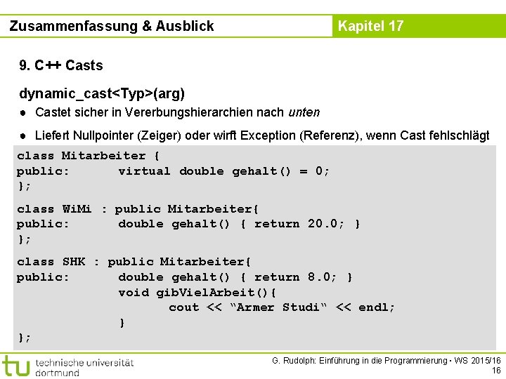 Zusammenfassung & Ausblick Kapitel 17 9. C++ Casts dynamic_cast<Typ>(arg) ● Castet sicher in Vererbungshierarchien